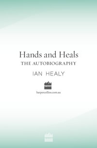 Hands and Heals The Autobiography : The Autobiography - Ian Healy