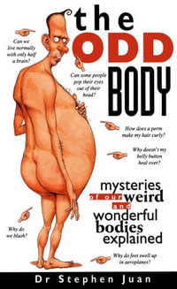 The Odd Body I : Mysteries of Our Weird and Wonderful Bodies Explained - Stephen Juan