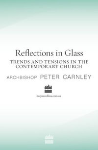 Reflections in Glass : Trends and Tensions in the Contemporary Church - Peter Archbishop. Carnley