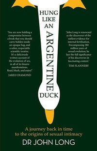 Hung Like an Argentine Duck : A Journey Back in Time to the Origins of Se xual Intimacy - John Long