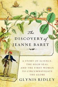 The Discovery of Jeanne Baret : A Story of Science, the High Seas, and th e First Woman to Circumnavigate the Globe - Glynis Ridley