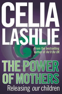 Power Of Mothers : Releasing Our Children - Celia Lashlie