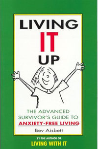Living it Up : The Advanced Survivor's Guide to Anxiety-Free Living - Bev Aisbett