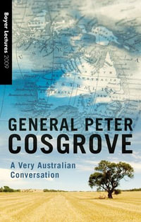 Boyer Lectures 2009 : A Very Australian Conversation - Peter Cosgrove