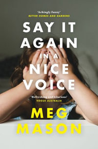 Say It Again in a Nice Voice : The funny and relatable memoir about motherhood from the Women's Prize shortlisted author of Sorrow & Bliss, for readers of Ann Patchett and Dolly Alderton - Meg Mason