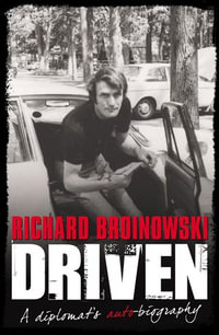 Driven : A Diplomat's Auto-biography - Richard Broinowski