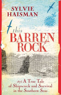 This Barren Rock : A True Tale of One Woman and Forty-seven Men, Shipwrec ked in the Southern Seas - Sylvie Haisman