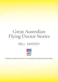 Great Australian Flying Doctor Stories : Great Australian Stories - Bill Marsh