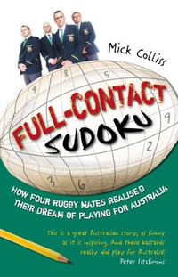 Full Contact Sudoku : How Four Rugby Mates Realised Their Dream of Playin g for Australia - Mick Colliss