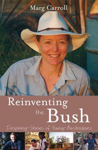 Reinventing the Bush : Inspiring Stories of Young Australians - Marg Carroll