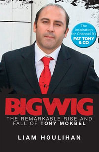 Bigwig : The Remarkable Rise and Fall of Tony Mokbel - Liam Houlihan