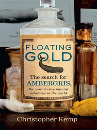 Floating Gold : The Search for Ambergris, The Most Elusive Natural Substance in the World - Christopher Kemp