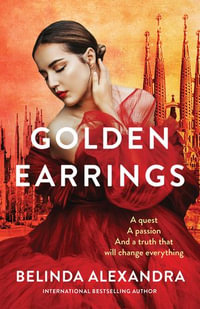 Golden Earrings : The beautiful romantic epic historical fiction novel from a bestselling author, for readers of Natasha Lester, Fiona McIntosh and Lucinda Riley - Belinda Alexandra