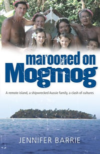 Marooned on Mogmog : A Remote Island, a Shipwrecked Aussie Family, a Clash of Cultures - Jennifer Barrie