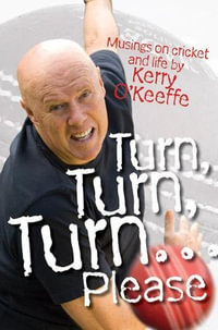 Turn, Turn, Turn...Please! Musings on Cricket and Life - Kerry O'Keeffe