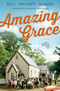 Amazing Grace : Stories of faith and friendship from outback Australia - Bill Marsh