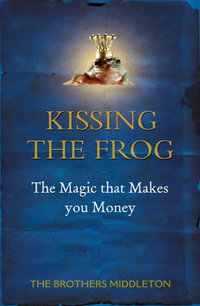 Kissing the Frog : The Magic that Makes you Money - P Middleton