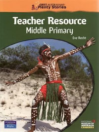 First Australians Middle Primary Teacher Resource : First Australians: Plenty Stories - Eve Recht