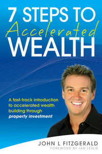 7 Steps to Accelerated Wealth : A Fast-track Introduction to Accelerated Wealth Building Through Property Investment - John L. Fitzgerald