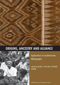 Origins, Ancestry and Alliance : Exploration in Austronesian Ethnography - James J. Fox