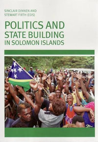 Politics and State Building in Solomon Islands - Sinclair Dinnen