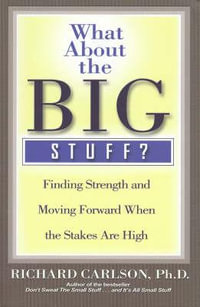 What About the Big Stuff? Finding Strength and Moving Forward When the S takes Are High - Richard Carlson