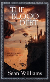 The Blood Debt : Books of the Cataclysm Two - Sean Williams