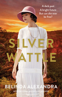 Silver Wattle : The captivating and glamorous historical novel set in 1920s Australia from the bestselling author of THE FRENCH AGENT, for fans of Natasha Lester, Kate Morton and Kelly Rimmer - Belinda Alexandra