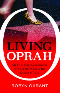 Living Oprah : My One-Year Experiment to Walk the Walk of the Queen of Talk - Robyn Okrant