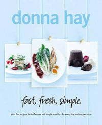 Fast, Fresh, Simple : 160+ Fast Recipes, Fresh Flavours and Simple Standbys for Every Day and Any Occasion - Donna Hay