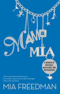 Mama Mia : A Memoir of Mistakes, Magazines and Motherhood - Mia Freedman