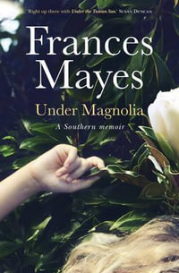 Under Magnolia : A Southern memoir - Frances Mayes