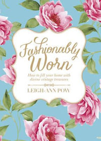 Fashionably Worn : How to fill your home with divine vintage treasures - Leigh Ann Pow