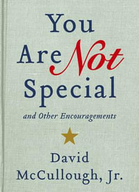 You Are Not Special and Other Encouragements - David Mccullough Jr