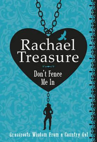 Don't Fence Me in : Grassroots Wisdom from a Country Gal - Rachael Treasure