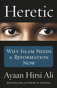 Heretic : Why Islam Needs A Reformation Now - Ayaan Hirsi Ali