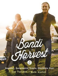 Bondi Harvest : Seasonal, Sustainable, Simple, Shareable Food - Guy Turland