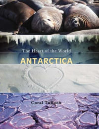 Antarctica : The Heart of the World - Coral Tulloch