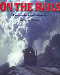 On The Rails : Two Centuries of Railways - Anthony Burton