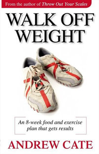 Walk Off Weight : An 8 Week Food and Exercise Plan That Gets Results - Andrew Cate