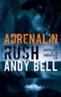 Adrenalin Rush : The Adventures of an Undercover Cop - Andy Bell