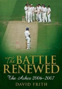 Battle Renewed : The Ashes 2006 - 2007 - David Frith