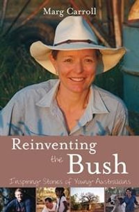 Reinventing the Bush : Inspiring Stories of Young Australians - Marg Carroll