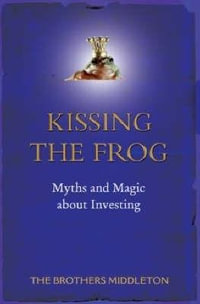 Kissing the Frog : The Magic that Makes you Money - P Middleton