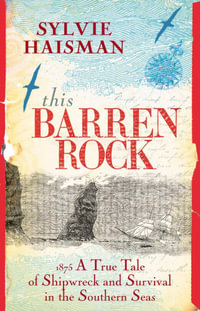 This Barren Rock : A True Tale Of One Woman And Forty-Seven Men, Shipwrecked In The Southern Seas - Sylvie Haisman