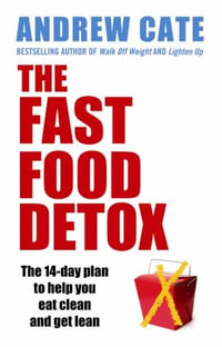 The Fast Food Detox : The 14 Day Plan to Help You Eat Clean and Get Lean - Andrew Cate