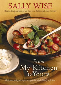 From My Kitchen to Yours : Delicious and Gluten-Free Recipes the Whole Family Will Love - Sally Wise