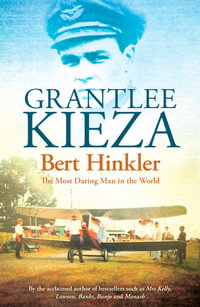 Bert Hinkler : The Most Daring Man in the World - Grantlee Kieza