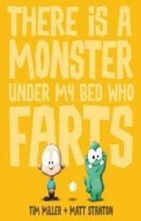 There is a Monster Under My Bed Who Farts : Fart Monster and Friends - Tim Miller