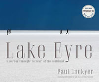 Lake Eyre : A Journey Through the Heart of the Continent - Paul Lockyer